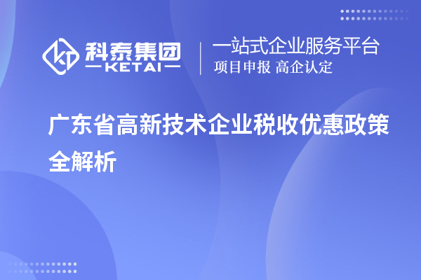 廣東省高新技術企業(yè)稅收優(yōu)惠政策全解析