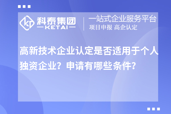 高新技術(shù)企業(yè)認(rèn)定是否適用于個(gè)人獨(dú)資企業(yè)？申請(qǐng)有哪些條件？