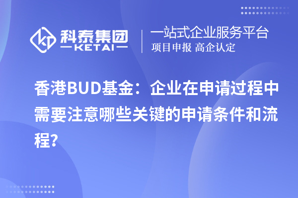 香港BUD基金：企業(yè)在申請過程中需要注意哪些關(guān)鍵的申請條件和流程？