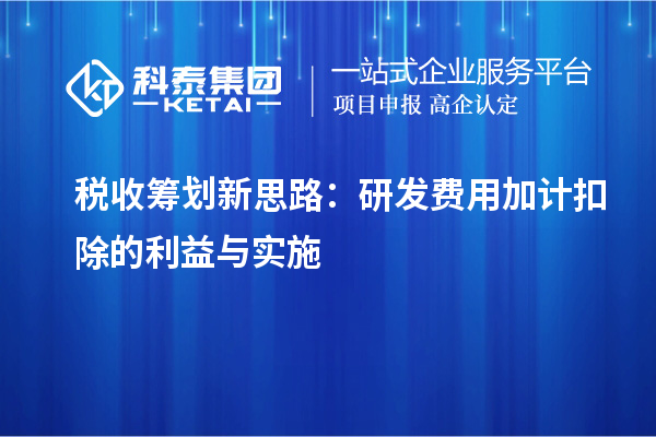 稅收籌劃新思路：研發(fā)費(fèi)用加計(jì)扣除的利益與實(shí)施