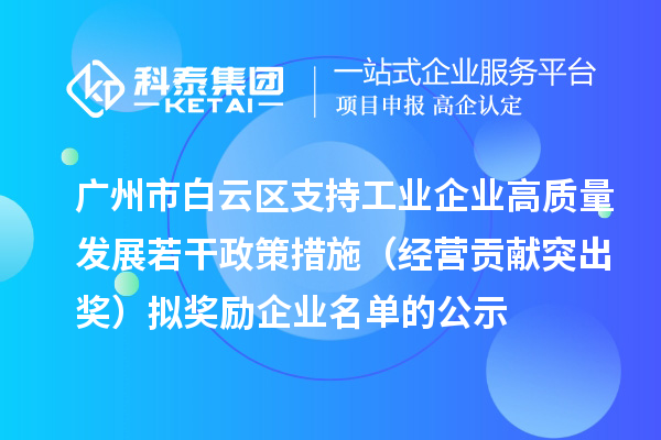 廣州市白云區(qū)支持工業(yè)企業(yè)高質(zhì)量發(fā)展若干政策措施（經(jīng)營貢獻突出獎）擬獎勵企業(yè)名單的公示