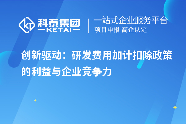 創(chuàng)新驅動：研發(fā)費用加計扣除政策的利益與企業(yè)競爭力