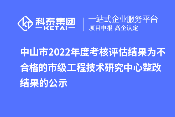 中山市2022年度考核評估結(jié)果為不合格的市級工程技術(shù)研究中心整改結(jié)果的公示