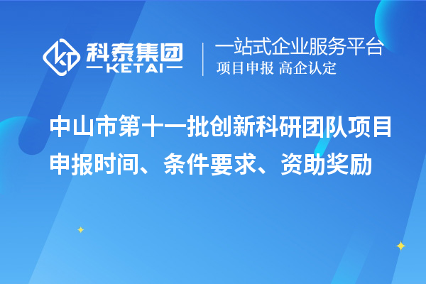 中山市第十一批創(chuàng)新科研團(tuán)隊(duì)項(xiàng)目申報(bào)時(shí)間、條件要求、資助獎(jiǎng)勵(lì)