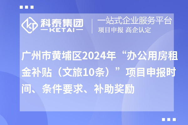 廣州市黃埔區2024年“辦公用房租金補貼（文旅10條）”項目申報時(shí)間、條件要求、補助獎勵