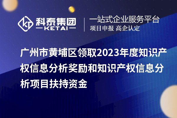 廣州市黃埔區領(lǐng)取2023年度知識產(chǎn)權信息分析獎勵和知識產(chǎn)權信息分析項目扶持資金