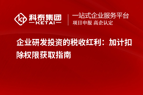 企業(yè)研發(fā)投資的稅收紅利：加計(jì)扣除權(quán)限獲取指南