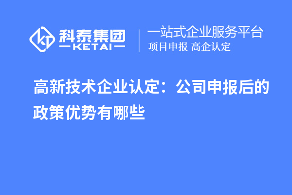 高新技術企業(yè)認定：公司申報后的政策優(yōu)勢有哪些