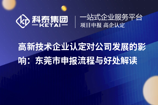 高新技術企業(yè)認定對公司發(fā)展的影響：東莞市申報流程與好處解讀