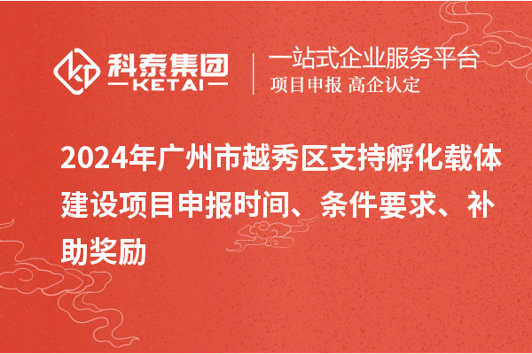 2024年廣州市越秀區支持孵化載體建設項目申報時(shí)間、條件要求、補助獎勵