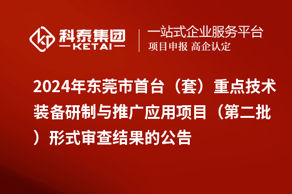 2024年?yáng)|莞市首臺（套）重點(diǎn)技術(shù)裝備研制與推廣應用項目（第二批）形式審查結果的公告