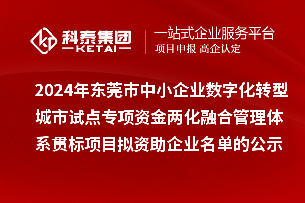 2024年?yáng)|莞市中小企業(yè)數字化轉型城市試點(diǎn)專(zhuān)項資金兩化融合管理體系貫標項目擬資助企業(yè)名單的公示