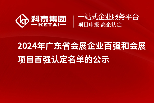 2024年廣東省會展企業(yè)百強(qiáng)和會展項(xiàng)目百強(qiáng)認(rèn)定名單的公示