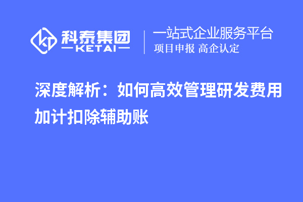 深度解析：如何高效管理研發(fā)費(fèi)用加計(jì)扣除輔助賬