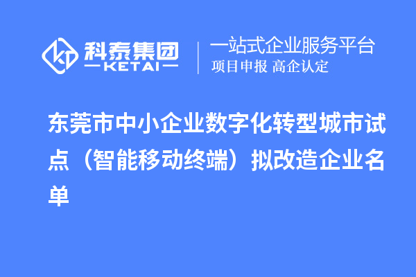 東莞市中小企業(yè)數字化轉型城市試點(diǎn)（智能移動(dòng)終端）擬改造企業(yè)名單