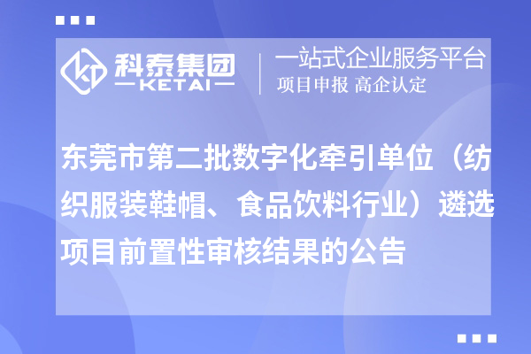 東莞市第二批數(shù)字化牽引單位（紡織服裝鞋帽、食品飲料行業(yè)）遴選項(xiàng)目前置性審核結(jié)果的公告