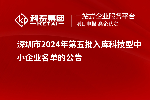 深圳市2024年第五批入庫(kù)科技型中小企業(yè)名單的公告