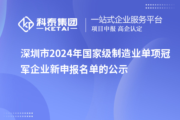 深圳市2024年國家級制造業(yè)單項(xiàng)冠軍企業(yè)新申報(bào)名單的公示