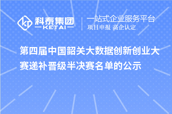 第四屆中國韶關大數據創(chuàng)新創(chuàng)業(yè)大賽遞補晉級半決賽名單的公示