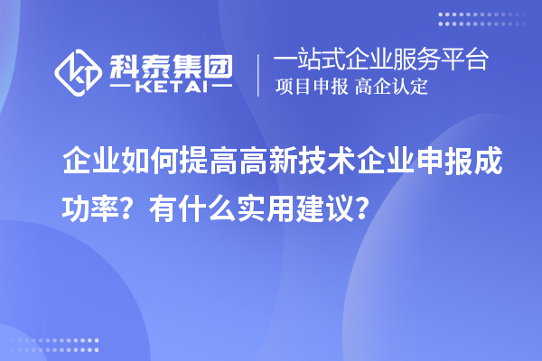 企業(yè)如何提高高新技術(shù)企業(yè)申報成功率？有什么實用建議？