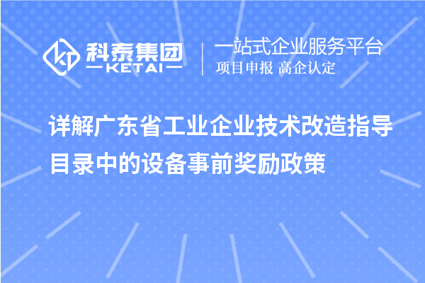 詳解廣東省工業(yè)企業(yè)技術(shù)改造指導(dǎo)目錄中的設(shè)備事前獎(jiǎng)勵(lì)政策