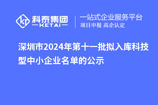 深圳市2024年第十一批擬入庫(kù)科技型中小企業(yè)名單的公示