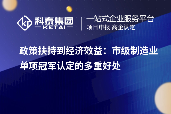 政策扶持到經(jīng)濟效益：市級制造業(yè)單項冠軍認(rèn)定的多重好處