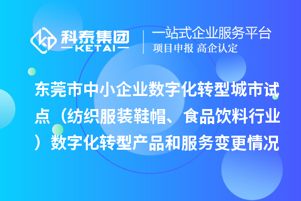 東莞市中小企業(yè)數(shù)字化轉(zhuǎn)型城市試點(diǎn)（紡織服裝鞋帽、食品飲料行業(yè)）數(shù)字化轉(zhuǎn)型產(chǎn)品和服務(wù)變更情況（2024年第三批次）