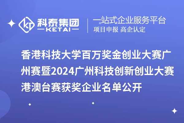 香港科技大學(xué)百萬獎金創(chuàng)業(yè)大賽廣州賽暨2024廣州科技創(chuàng)新創(chuàng)業(yè)大賽港澳臺賽獲獎企業(yè)名單公開