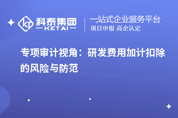 專項審計視角：研發(fā)費用加計扣除的風(fēng)險與防范