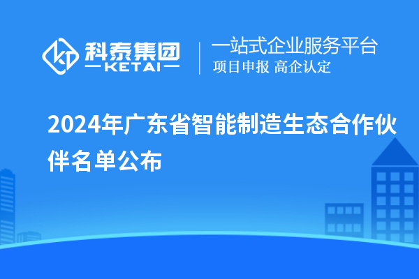 2024年廣東省智能制造生態(tài)合作伙伴名單公布