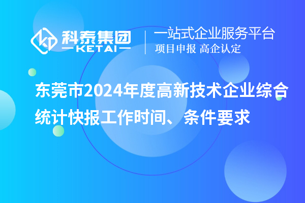 東莞市2024年度高新技術(shù)企業(yè)綜合統(tǒng)計快報工作時間、條件要求